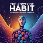 The Power of Habit: Why We Do What We Do in Life and Business