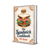 The Ultimate Sandwich Cookbook: 400+ Irresistible Recipes for Every Craving