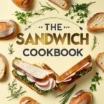 The Ultimate Sandwich Cookbook: 400+ Irresistible Recipes for Every Craving