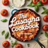 The Ultimate Lasagna Cookbook 200+ Irresistible Recipes For Every Taste