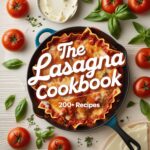 The Ultimate Lasagna Cookbook 200+ Irresistible Recipes For Every Taste